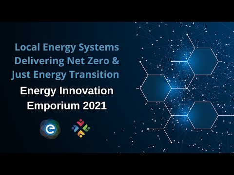 Energy Innovation Emporium 2021: Local Energy Systems Delivering Net Zero &amp; Just Energy Transition