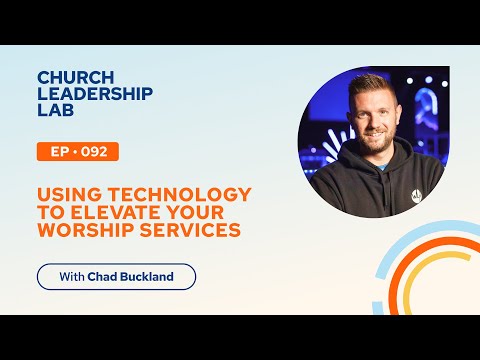 Ep. 092 | Chad Buckland: Using Technology To Elevate Your Worship Services