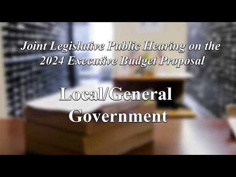 Joint Legislative Public Hearing on 2024 Exec. Budget Proposal: Local Gov&#039;t Officials/ Gen. Gov&#039;t