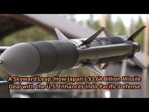 A Skyward Leap How Japan’s $3 64 Billion Missile Deal with the U S Enhances Indo Pacific Defense